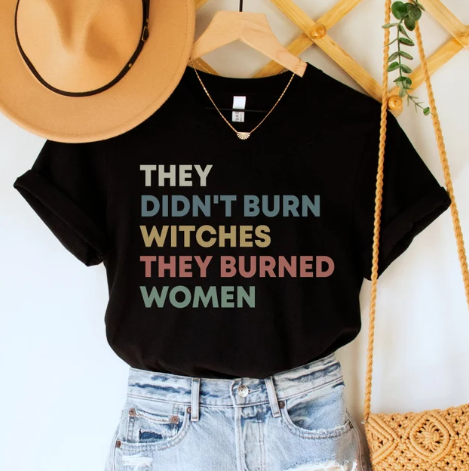 They Didn't Burn Witches They Burned Woman
